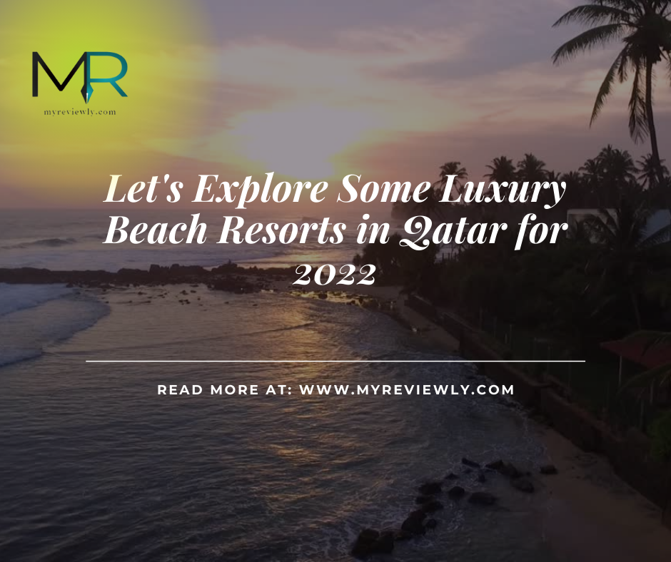 Let's Explore Some Luxury Beach Resorts in Qatar for 2022